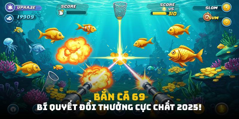 Bắn Cá 69: Bí Quyết Săn Cá Đổi Thưởng Cực Chất 2025