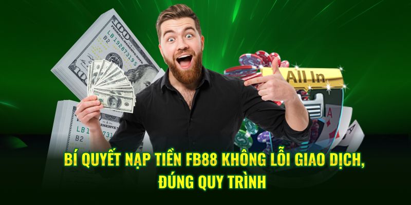 Bí quyết nạp tiền FB88 không lỗi giao dịch, đúng quy trình