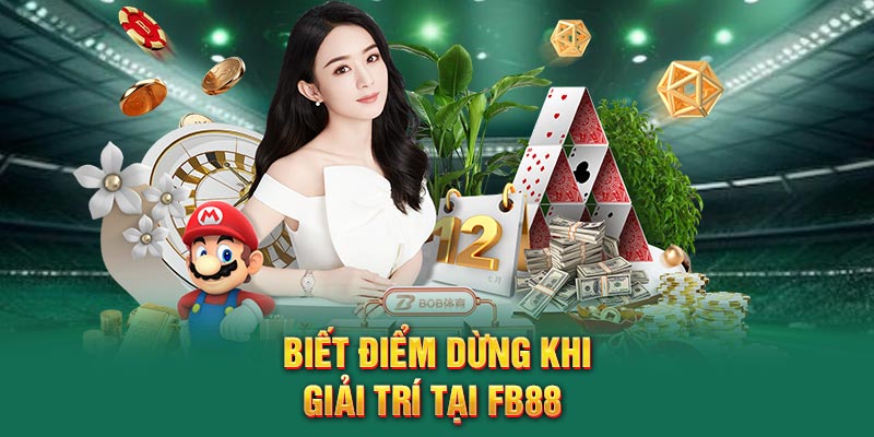 Biết điểm dừng khi giải trí tại FB88