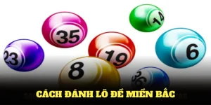 Cách Đánh Lô Đề Miền Bắc Và Những Kèo Cược Hấp Dẫn Nhất