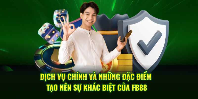 Dịch vụ chính và những đặc điểm tạo nên sự khác biệt của FB88
