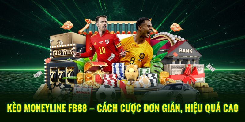 Kèo Moneyline – Cách Cược Đơn Giản, Hiệu Quả Cao Tại FB88
