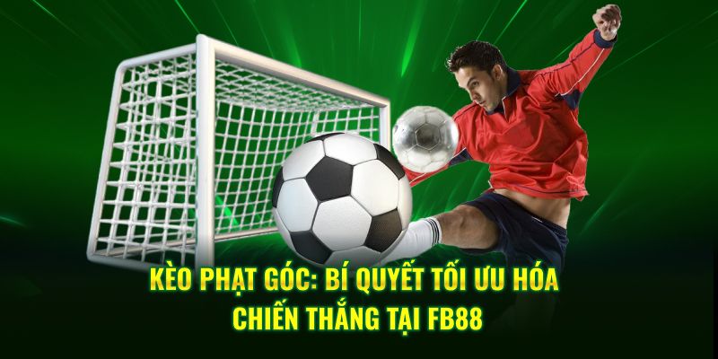 Kèo Phạt Góc: Bí Quyết Tối Ưu Hóa Chiến Thắng Tại FB88