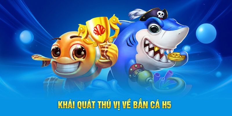 Khái quát thú vị về bắn cá H5