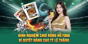 Kinh nghiệm chơi rồng hổ FB88: Bí quyết nâng cao tỷ lệ thắng