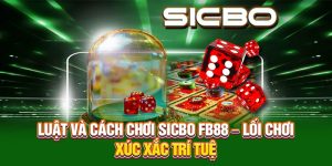 Luật Và Cách Chơi Sicbo FB88 – Lối Chơi Xúc Xắc Trí Tuệ