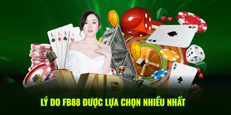 Lý do FB88 được lựa chọn nhiều nhất