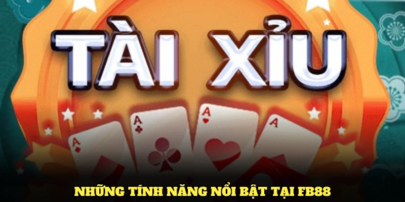Những tính năng nổi bật tại FB88 hỗ trợ chơi tài xỉu