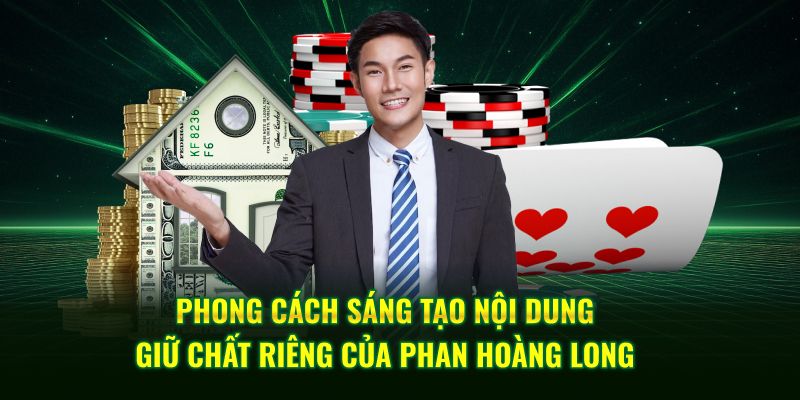 Phong cách sáng tạo nội dung giữ chất riêng của Phan Hoàng Long