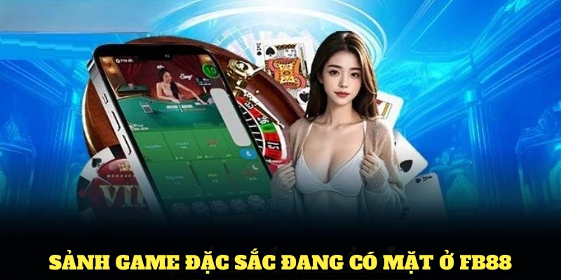 Khám phá những sảnh game đặc sắc đang có mặt ở FB88