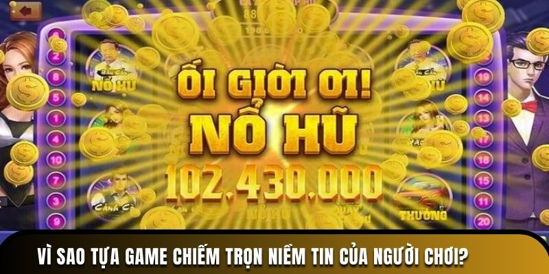 Vì sao tựa game chiếm trọn niềm tin của người chơi?
