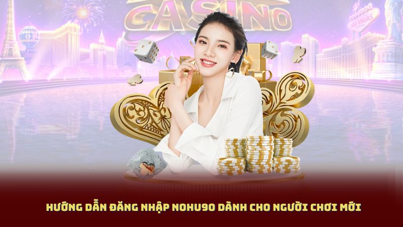 Hướng Dẫn Đăng Nhập NOHU90 Dành Cho Người Chơi Mới